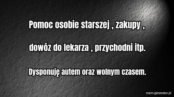 Pomoc osobie starszej zakupy , dowóz do lekarza itp.