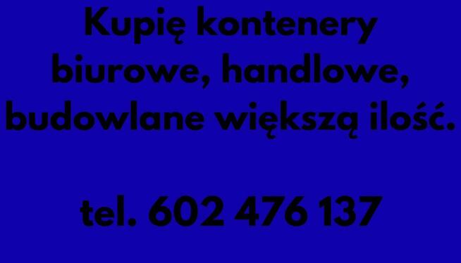 Kupię kontenery biurowe, handlowe, budowlane większą ilość