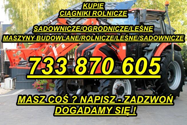 KUPIE CIĄGNIKI I MASZYNY ROLNICZE # 733 870 605 # ZADZWOŃ!