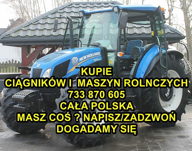 KUPIE CIĄGNIKI I MASZYNY ROLNICZE # 733 870 605 # ZADZWOŃ!