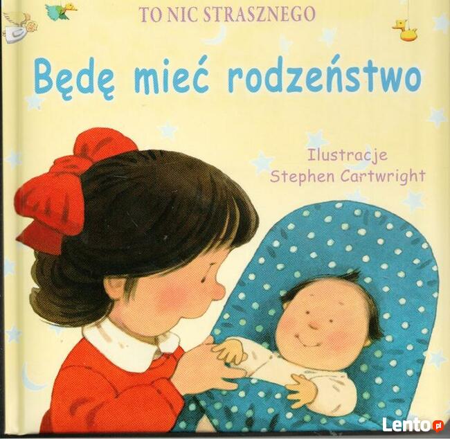 To nic strasznego. Będę mieć rodzeństwo