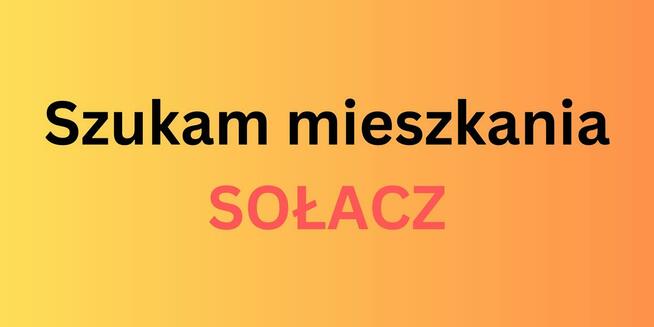 Szukam mieszkania na SOŁACZU