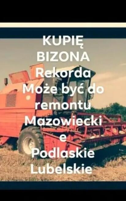 Kupię Kombajn Bizon Rekord do 25 tys mazowieckie