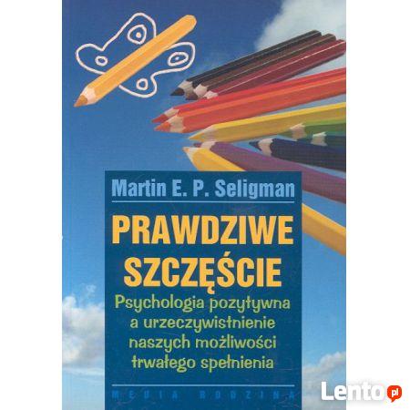Prawdziwe szczęście Martin Seligman Unikat Psychologia Pozyt