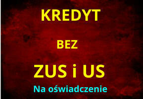 Kredyt bez ZUS i US, na oświadczenie - Duże kwoty.