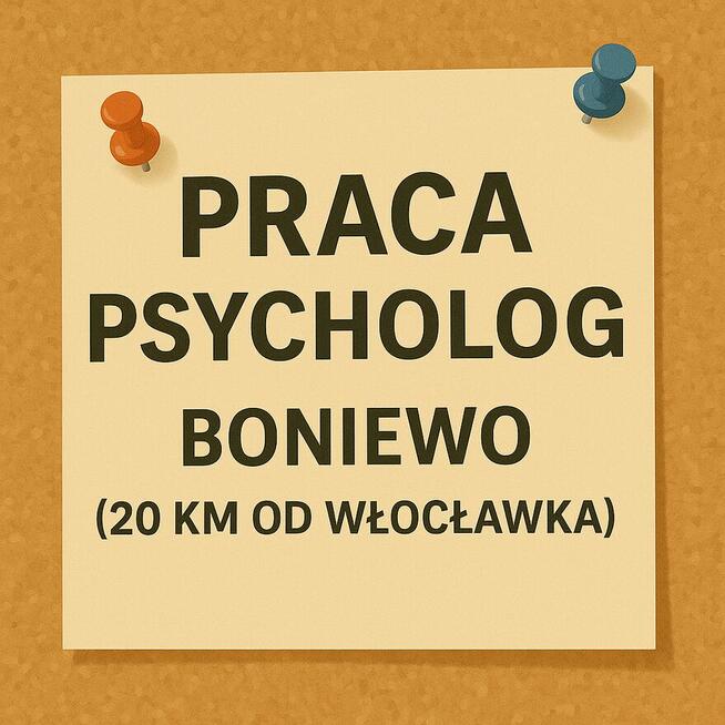 PRACA DODATKOWA DLA PSYCHOLOGA WŁOCŁAWEK (Boniewo)