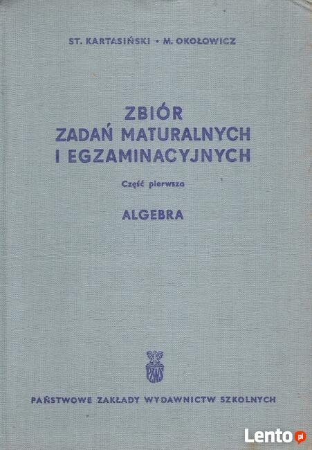 Zbiór zadań maturalnych i egzaminacyjnych,cz.1. Algebra.