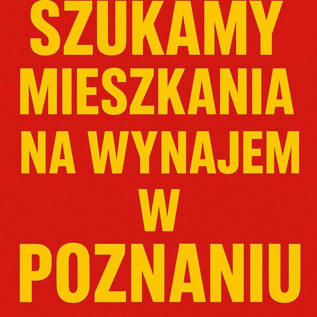 SZUKAMY MIESZKANIA NA WYNAJEM – POZNAŃ I OKOLICE