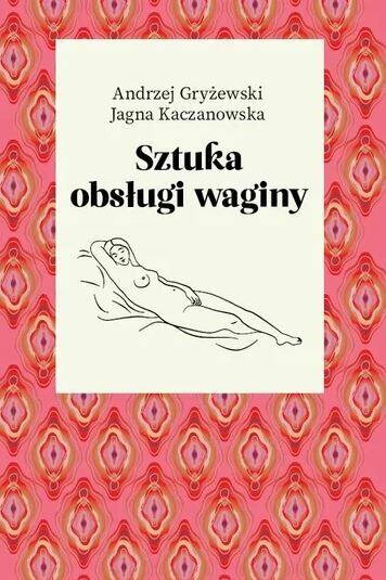 Sztuka obsługi waginy - Gryżewski Andrzej Kaczanowska Jagna