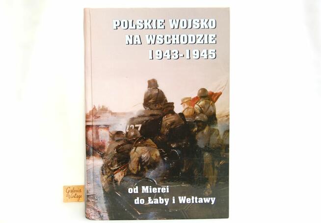 Polskie Wojsko na Wschodzie 1943- 1945 Kazimierz Kaczmarek