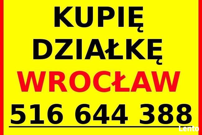 KUPIĘ DZIAŁKĘ / TEL. 516 644 388 / CAŁY WROCŁAW / GOTÓWKA /