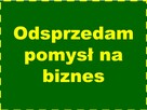 SZUKASZ POMYSŁU NA BIZNES ? zajrzyj, przeczytaj, dopytaj - 2