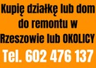 Kupię działkę lub dom do remontu w Rzeszowie lub OKOLICY