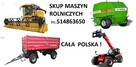 SKUP MASZYN ROLNICZYCH CIĄGNIKÓW POMORSKIE TEL 514-863-650 - 2