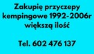 Zakupię przyczepy kempingowe 1992-2006r większą ilość